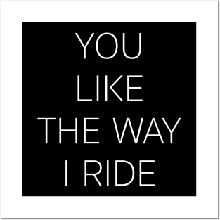 YOU LIKE THE WAY I RIDE Posters and Art